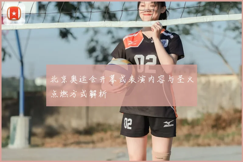 北京奥运会开幕式表演内容与圣火点燃方式解析