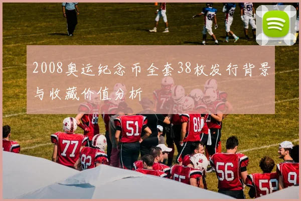 2008奥运纪念币全套38枚发行背景与收藏价值分析