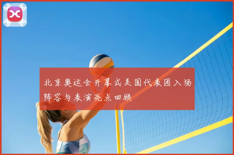 北京奥运会开幕式美国代表团入场阵容与表演亮点回顾
